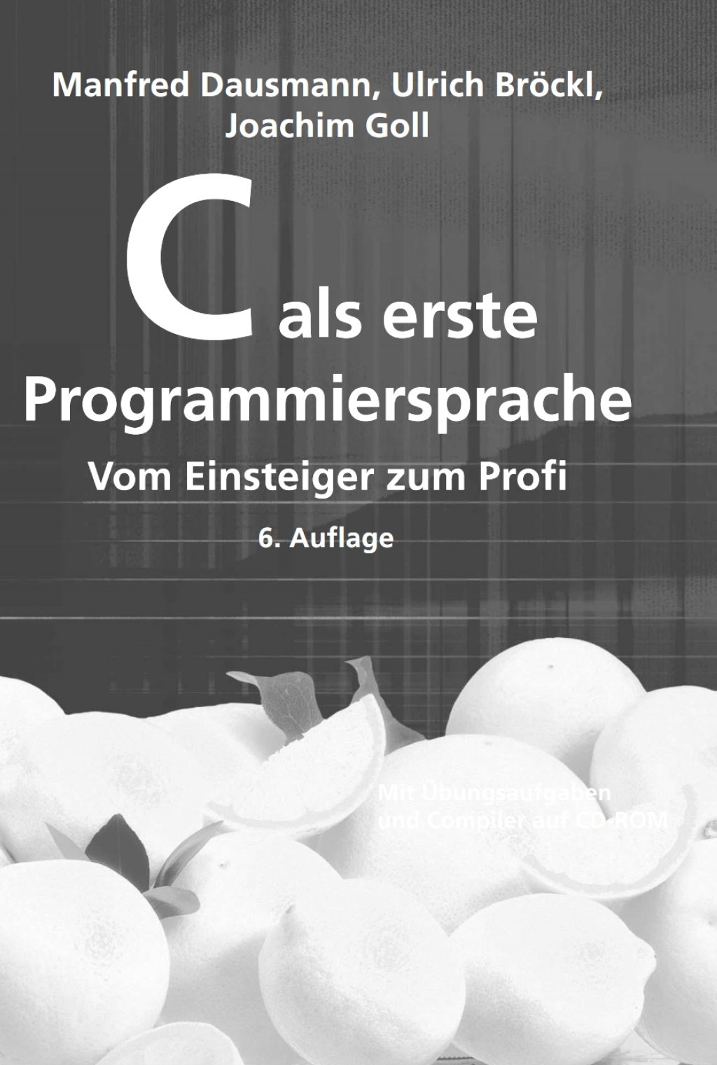 C als erste Programmiersprache Vom Einsteiger zum Profi 6th Edition