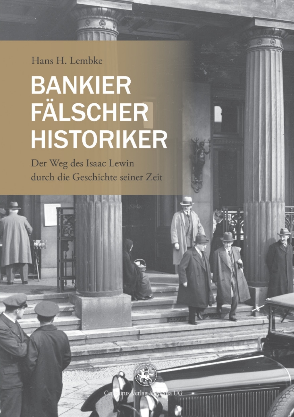 Bankier, Fälscher, Historiker Der Weg des Isaac Lewin durch die Geschichte seiner Zeit