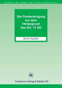 Titelbild: Die Flurbereinigung vor dem Hintergrund des Art. 14 GG 9783862260348