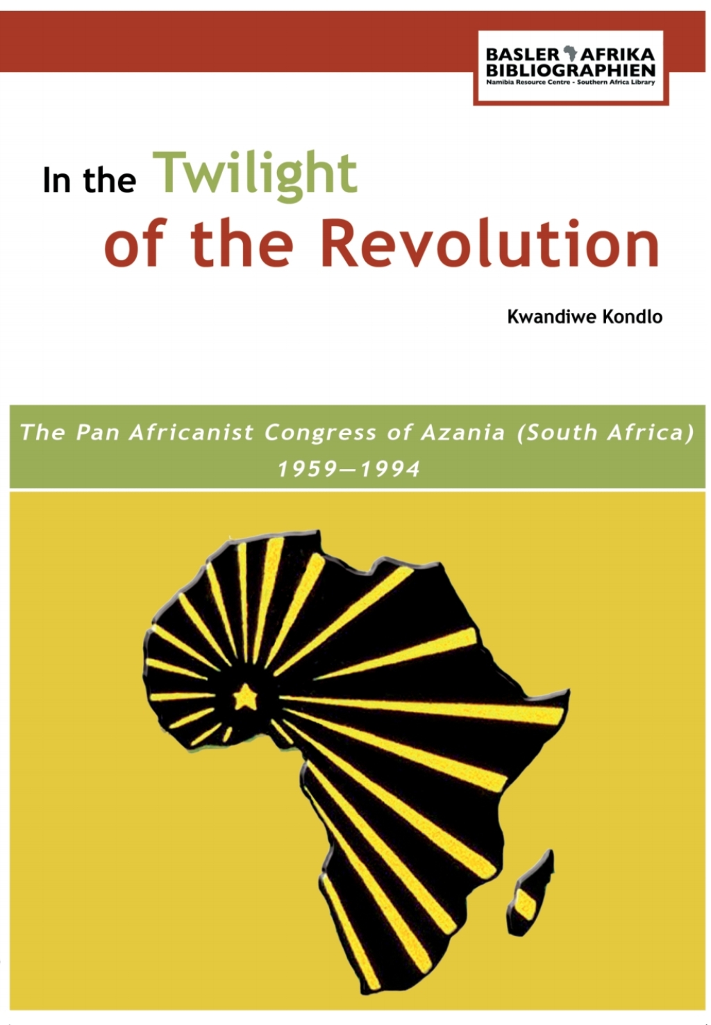Kondlo: In the Twilight of the Revolution The Pan Africanist Congress of Azania (South Africa) 1959�1994 1st Edition