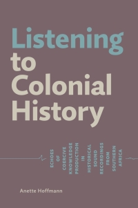 Cover image: Listening to Colonial History. Echoes of Coercive Knowledge Production in Historical Sound Recordings from Southern Africa 1st edition 9783906927398