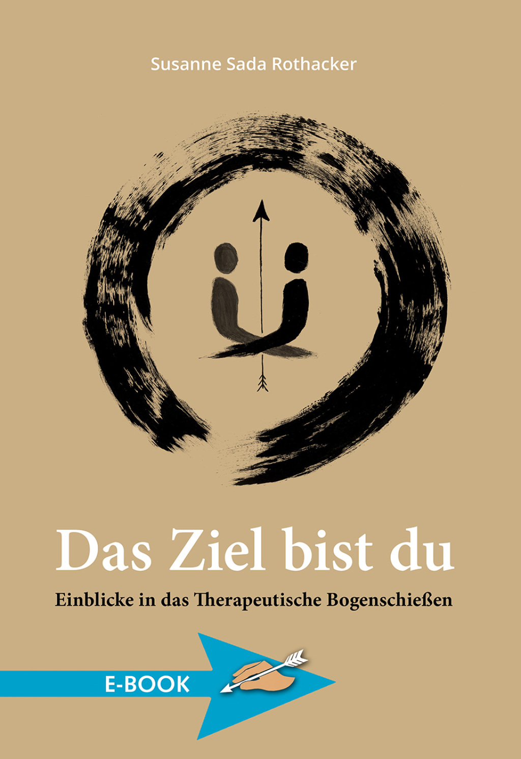 Das Ziel bist du Einblicke in das Therapeutische Bogenschießen 1st Edition