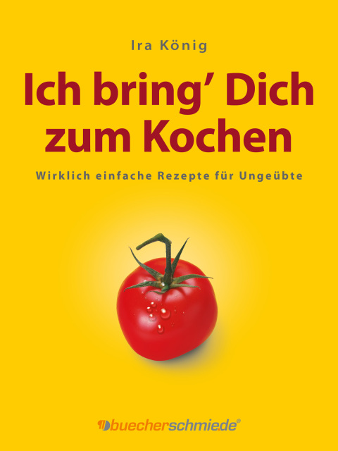 Ich bring’ Dich zum Kochen: Wirklich einfache Rezepte für Ungeübte, 1st Edition - FULL INSTANT DOWNLOAD | PDF DOCX EPUB