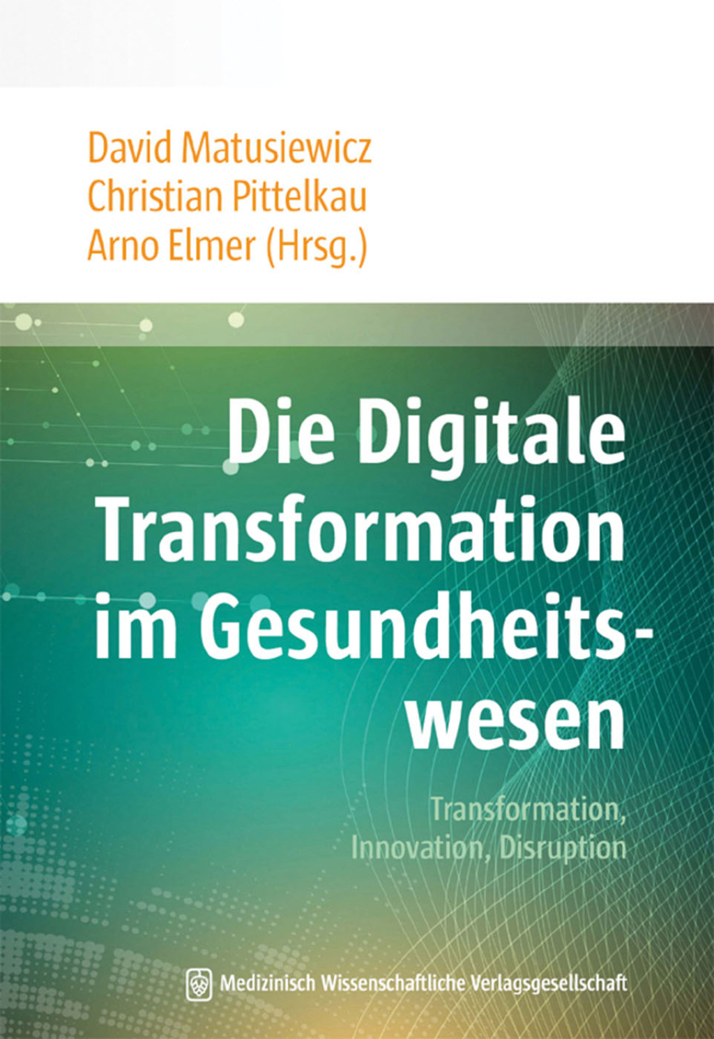 Die Digitale Transformation im Gesundheitswesen Transformation, Innovation, Disruption 1st Edition