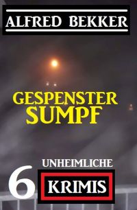 صورة الغلاف: Gespenstersumpf: 6 unheimliche Krimis 9783956177316