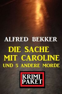 Cover image: Die Sache mit Caroline und 5 andere Morde: Krimi Paket 9783956178078