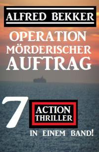 Cover image: Operation Mörderischer Auftrag: 7 Action Thriller in einem Band 9783956179938