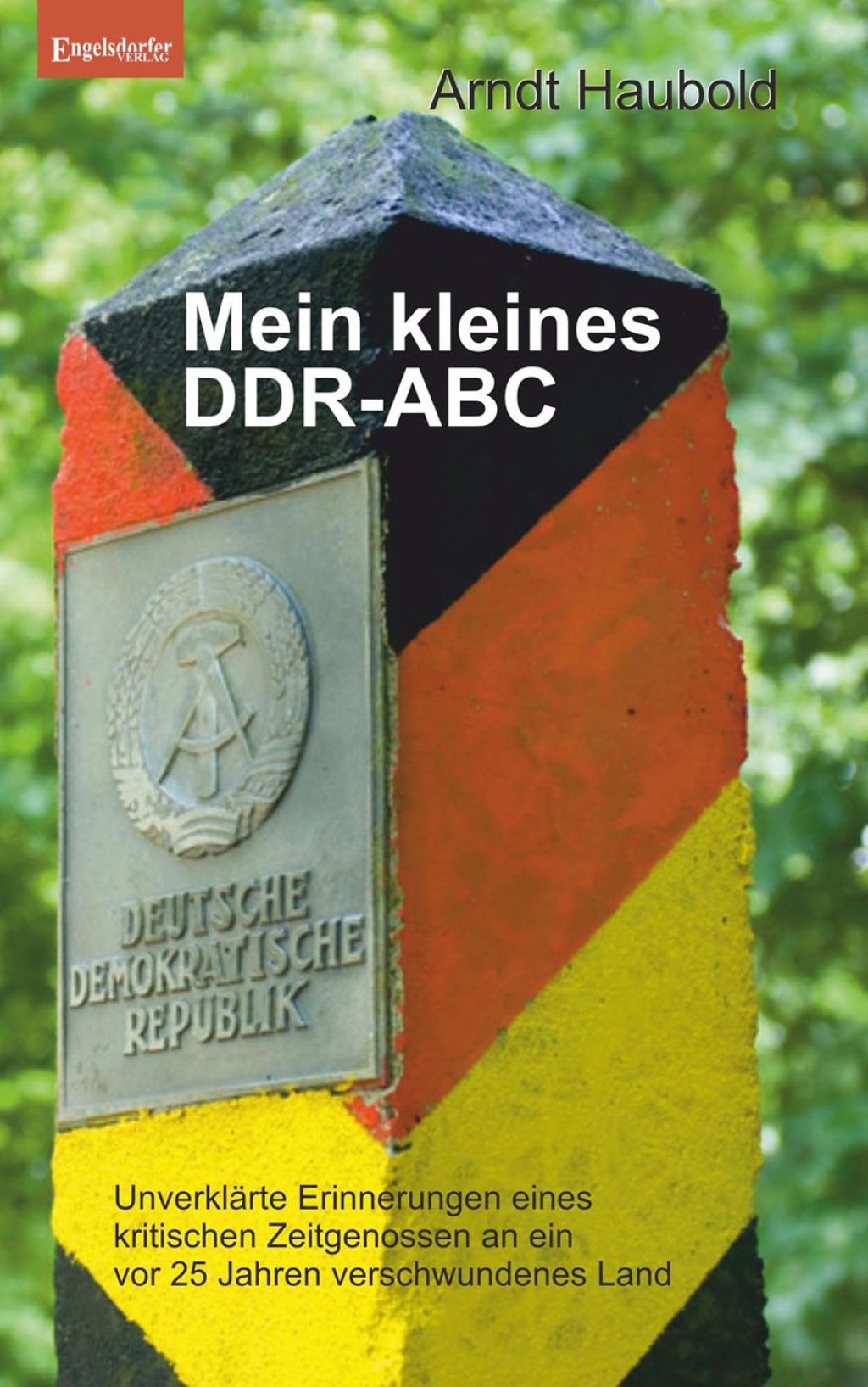 Mein kleines DDR-ABC Unverklärte Erinnerungen eines kritischen Zeitgenossen an ein vor 25 Jahren verschwundenes Land 1st Edition