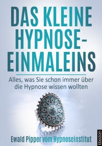 صورة الغلاف: Das kleine Hypnose Einmaleins - Alles was Sie schon immer über die Hypnose wissen wollten von Ewald Pipper vom Hypnoseinstitut 1st edition 9783959638173