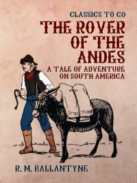 表紙画像: The Rover of the Andes A Tale of Adventure on South America 9783965371989