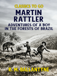 表紙画像: Martin Rattler Adventures of a Boy in he Forests of Brazil 9783965372153