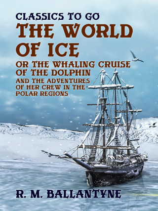 Cover image: The World of Ice Or The Whaling Cruise of "The Dolphin" And The Adventures of Her Crew in the Polar Regions 9783965372207