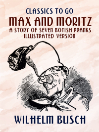 Omslagafbeelding: Max and Moritz A Story of Seven Boyish Pranks  Illustrated Version 9783965373013