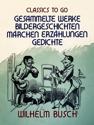 Cover image: Wilhelm Busch  Gesammelte Werke  Bildergeschichten, Märchen, Erzählungen, Gedichte 9783965373068