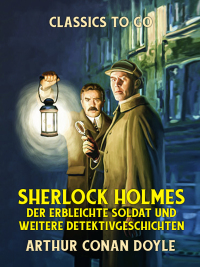 Cover image: Sherlock Holmes  Der erbleichte Soldat und weitere Detektivgeschichten 9783965373259