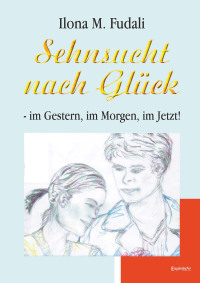 Cover image: Sehnsucht nach Glück - im Gestern, im Morgen, im Jetzt! 9783969401149