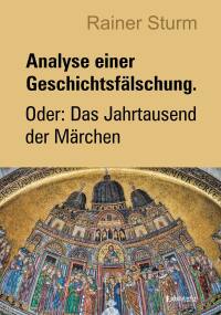 Cover image: Analyse einer Geschichtsfälschung. Oder: Das Jahrtausend der Märchen 9783969406328