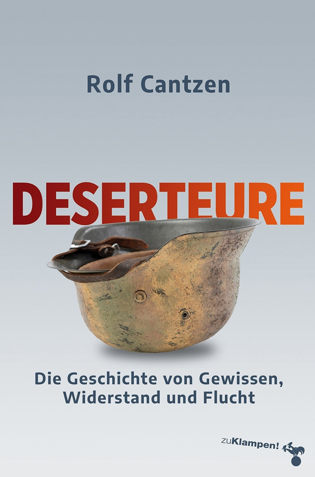 Deserteure Die Geschichte von Gewissen, Widerstand und Flucht 1st Edition