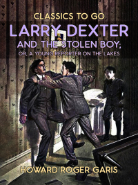 صورة الغلاف: Larry Dexter And The Stolen Boy, Or A Young Reporter On The Lakes 9783988263315