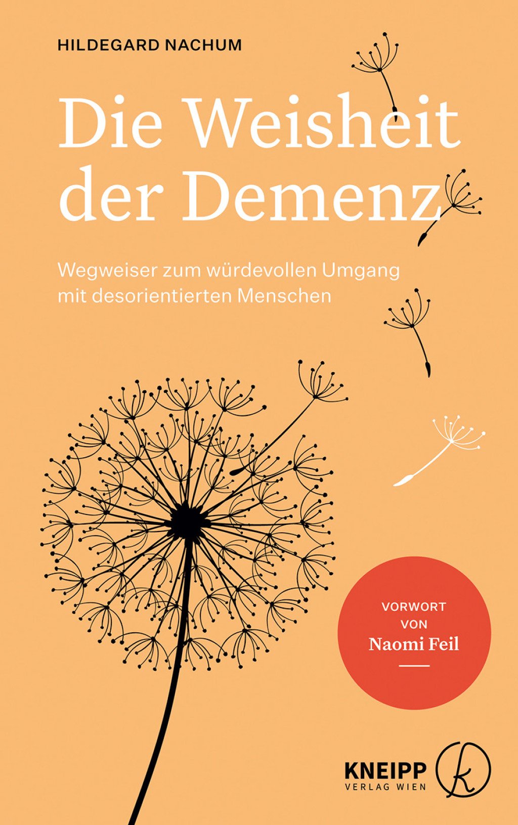 Die Weisheit der Demenz Wegweiser zum würdevollen Umgang mit desorientierten Menschen