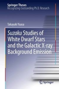 Cover image: Suzaku Studies of White Dwarf Stars and the Galactic X-ray Background Emission 9784431542186