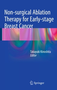 Cover image: Non-surgical Ablation Therapy for Early-stage Breast Cancer 9784431544623