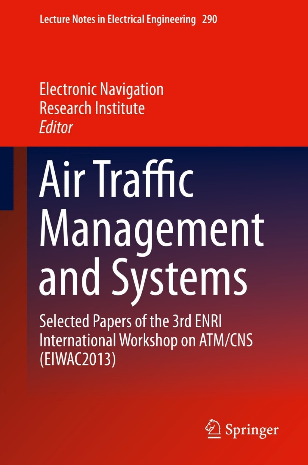 Air Traffic Management and Systems Selected Papers of the 3rd ENRI International Workshop on ATM/CNS (EIWAC2013) 1st Edition