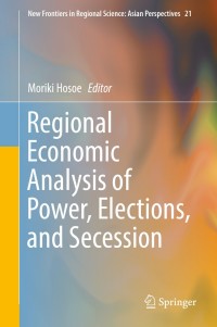 表紙画像: Regional Economic Analysis of Power, Elections, and Secession 9784431558958