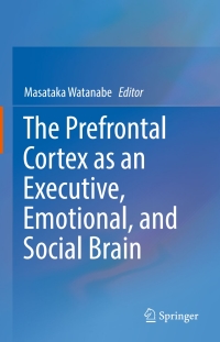 Cover image: The Prefrontal Cortex as an Executive, Emotional, and Social Brain 9784431565062
