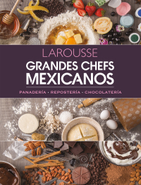 Imagen de portada: Larousse Grandes Chefs Mexicanos. Panadería, repostería, chocolatería 1st edition 9786072122420