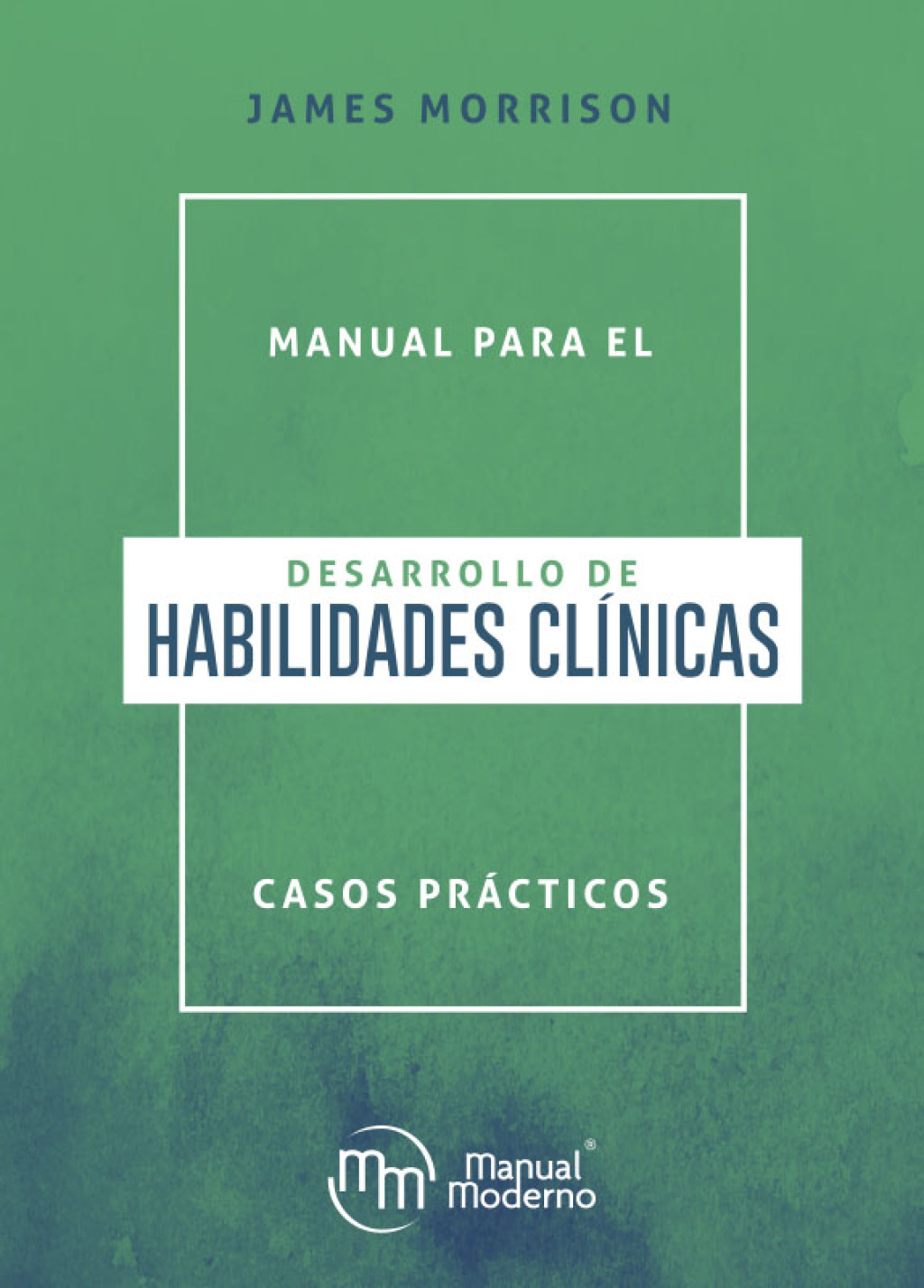 Manual para el desarrollo de habilidades clínicas. Casos prácticos 1st Edition