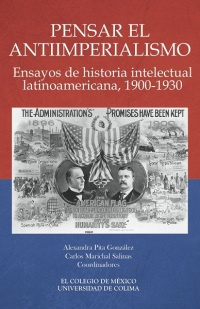 Imagen de portada: Pensar el antiimperialismo. Ensayos de historia intelectual latinoamericana, 19001930 1st edition 9786074623253