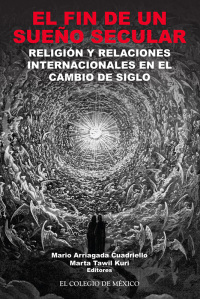 Imagen de portada: El fin de un sueño secular. Religión y relaciones internacionales en el cambio de siglo 1st edition 9786074624243