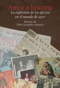 Cover image: Amor e historia. La expresión de los afectos en el mundo de ayer 1st edition 9786074624250