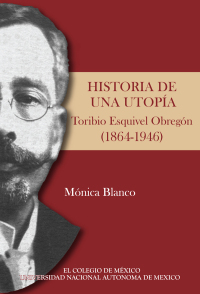 Cover image: Historia de una utopía. Toribio Esquivel Obregón (1864-1946) 1st edition 9786074623918