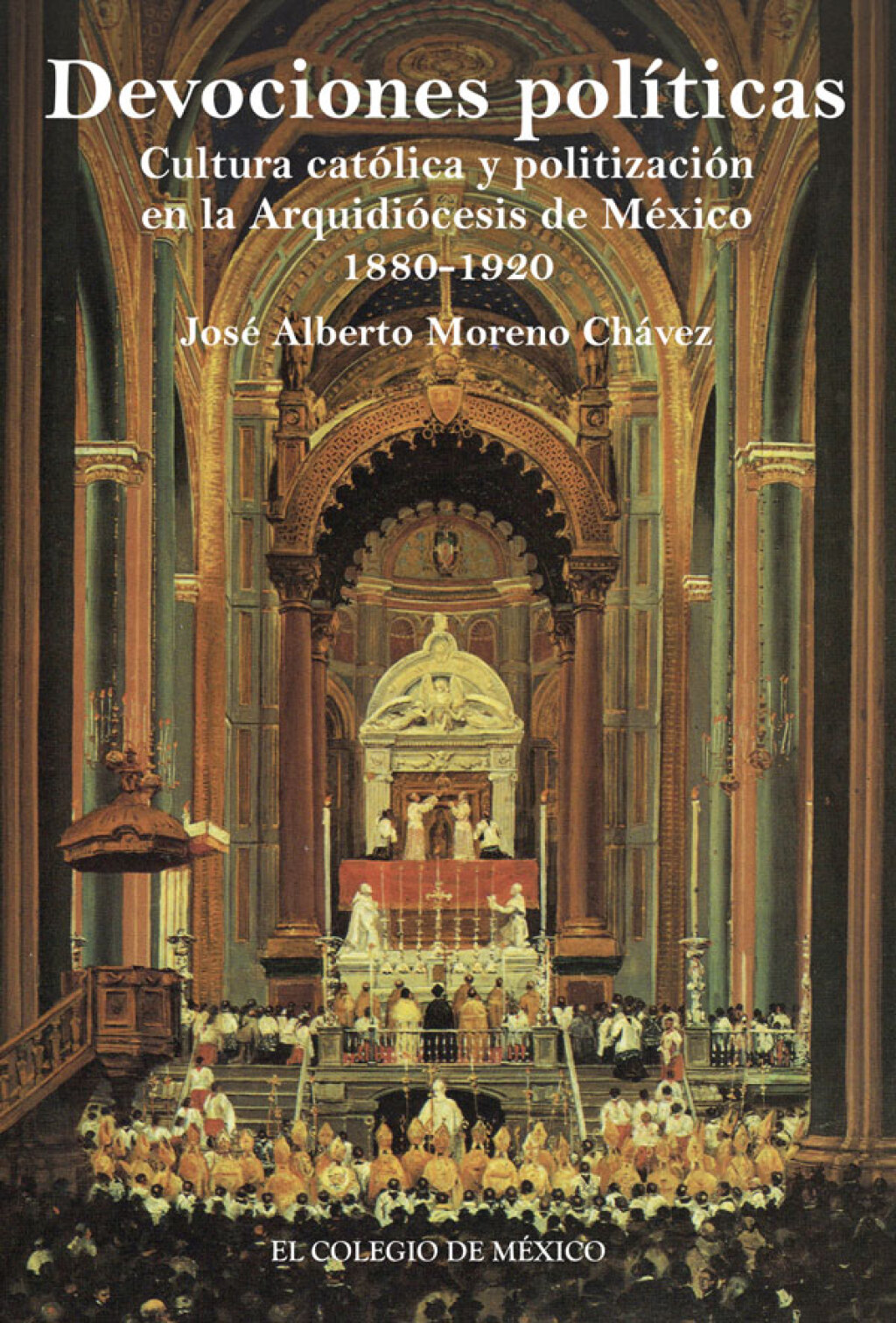 Devociones políticas, cultura católica y politización en la Arquidiócesis de México, 1880-1920 1st Edition