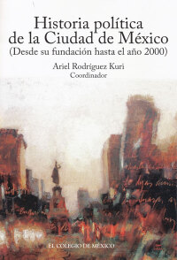 Imagen de portada: Historia política de la Ciudad de México. (Desde su fundación hasta el año 2000) 1st edition 9786074624076