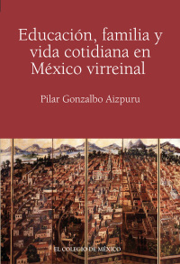 Imagen de portada: Educación, familia y vida cotidiana en México virreinal 1st edition 9786074624144