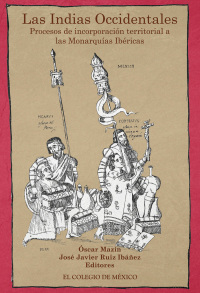 Imagen de portada: Las Indias Occidentales. Procesos de incorporación territorial a las monarquías ibéricas (siglos XVI a XVIII) 1st edition 9786074623932