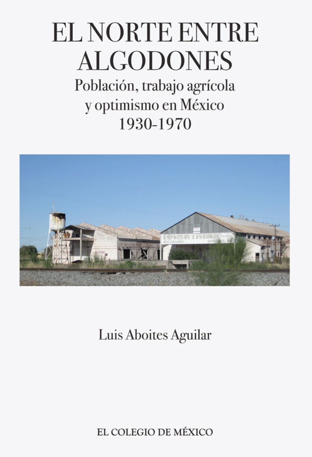 El norte entre algodones. Población, trabajo agrícola y optimismo en México, 1930-1970 1st Edition