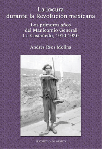 Cover image: La locura durante la Revolución Mexicana. Los primeros años del manicomio General La Castañeda, 1910-1920 1st edition 9786074620382