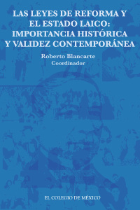 Imagen de portada: Las leyes de Reforma y el estado laico: Importancia histórica y validez contemporánea 1st edition 9786074625646