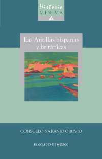 Cover image: Historia mínima de las Antillas hispanas y británicas 1st edition 9786074626469