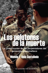 Cover image: Los pelotones de la muerte. La construcción de los perpetradores del genocidio Guatemalteco 1st edition 9786074623680