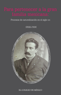 Cover image: Para pertenecer a la gran familia mexicana: Procesos de Naturalización en el Siglo XIX 1st edition 9786074627138