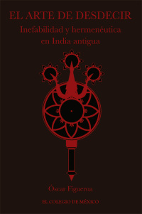 Cover image: El arte de desdecir. Inefabilidad y hermenéutica en India antigua 1st edition 9786074627695