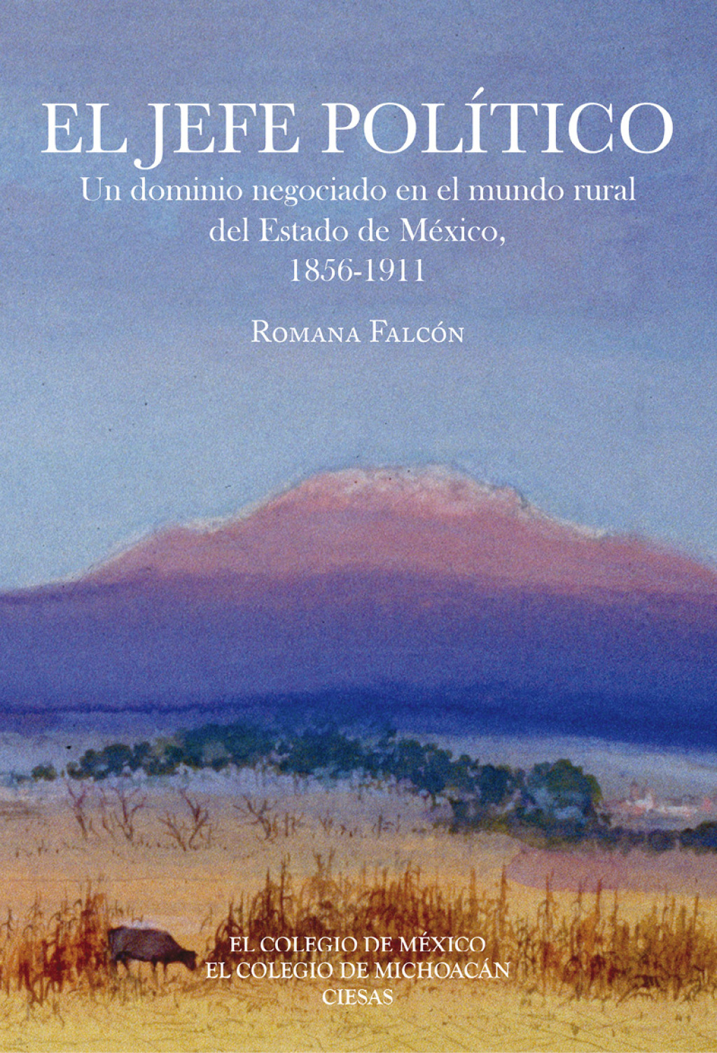 El jefe político. Un dominio negociado en el mundo rural del Estado de México, 1856-1911 1st Edition