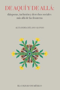 Cover image: De aquí y de allá: diásporas,inclusión y derechos sociales más allá de las fronteras 1st edition 9786075641768