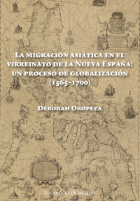 Imagen de portada: La migración asiática en el Virreinato de la Nueva España: un proceso de globalización (1565-1700) 1st edition 9786075641676