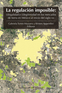 Cover image: La regulación imposible: (i)legalidad e (i)legitimidad en los mercados de tierra en México al inicio del siglo XXI 1st edition 9786075641928